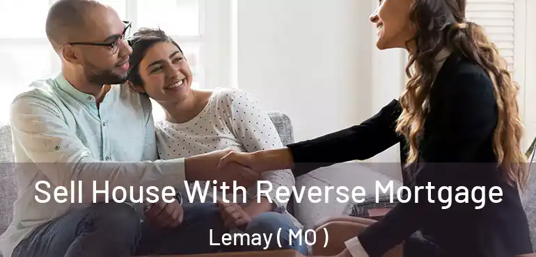  Sell House With Reverse Mortgage Lemay ( MO )