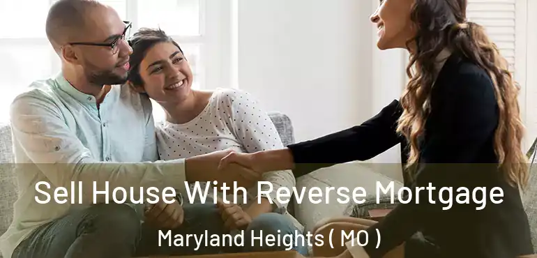  Sell House With Reverse Mortgage Maryland Heights ( MO )