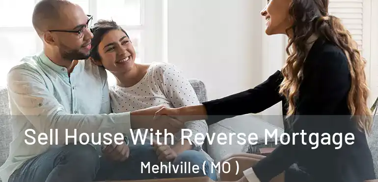  Sell House With Reverse Mortgage Mehlville ( MO )
