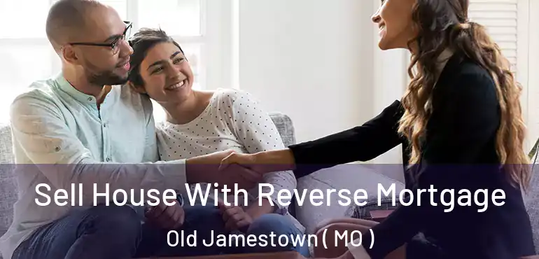  Sell House With Reverse Mortgage Old Jamestown ( MO )
