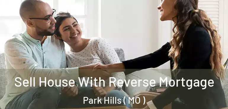  Sell House With Reverse Mortgage Park Hills ( MO )