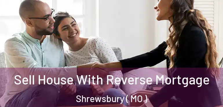  Sell House With Reverse Mortgage Shrewsbury ( MO )