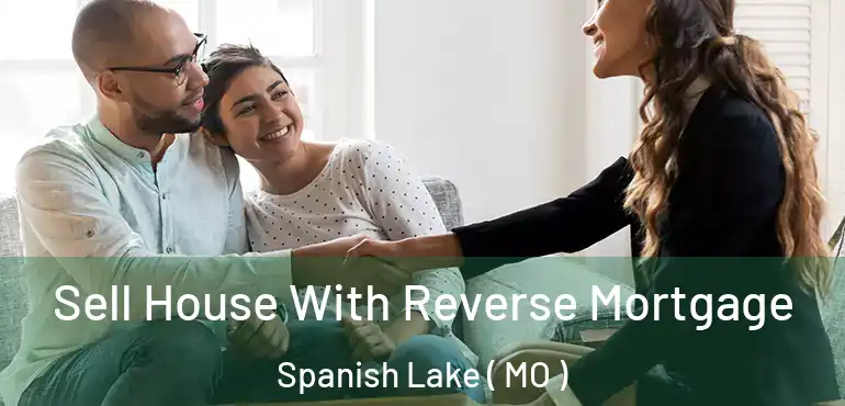  Sell House With Reverse Mortgage Spanish Lake ( MO )