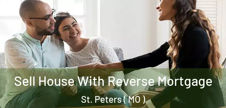  Sell House With Reverse Mortgage St. Peters ( MO )