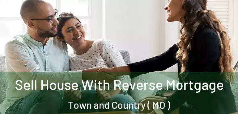 Sell House With Reverse Mortgage Town and Country ( MO )