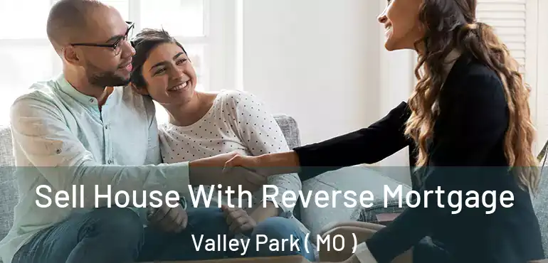  Sell House With Reverse Mortgage Valley Park ( MO )