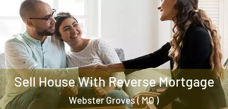  Sell House With Reverse Mortgage Webster Groves ( MO )