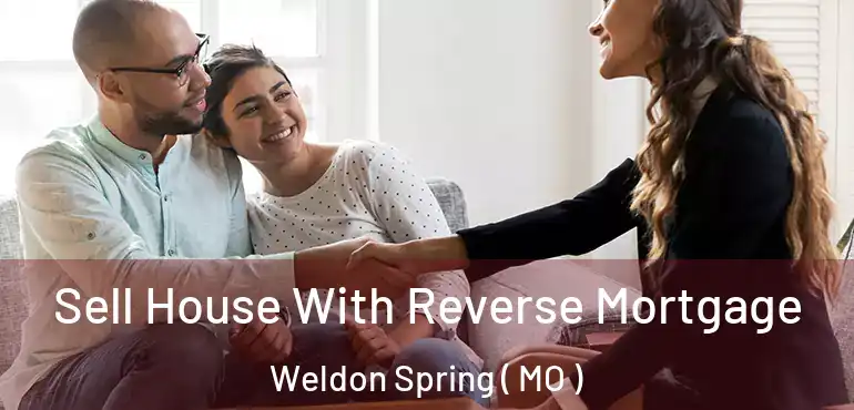  Sell House With Reverse Mortgage Weldon Spring ( MO )