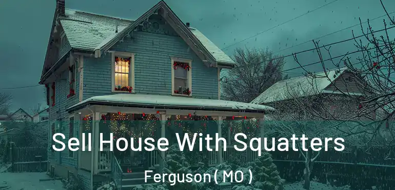  Sell House With Squatters Ferguson ( MO )