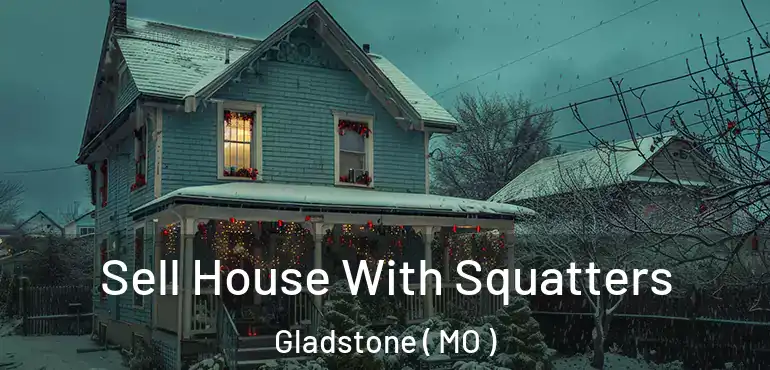  Sell House With Squatters Gladstone ( MO )