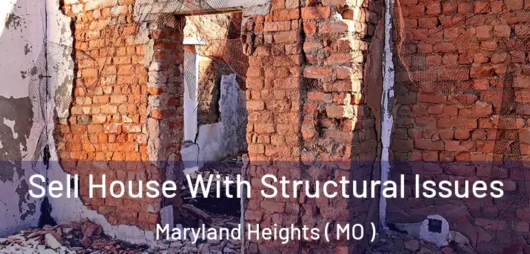  Sell House With Structural Issues Maryland Heights ( MO )