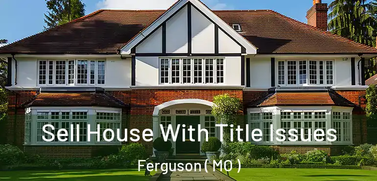  Sell House With Title Issues Ferguson ( MO )