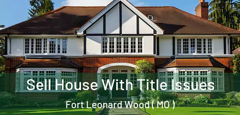  Sell House With Title Issues Fort Leonard Wood ( MO )
