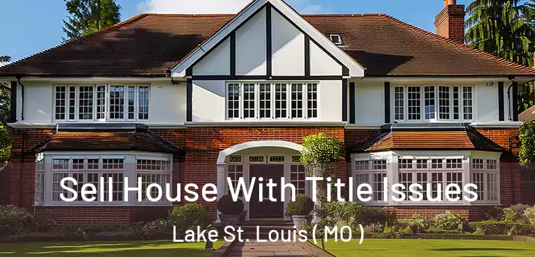  Sell House With Title Issues Lake St. Louis ( MO )