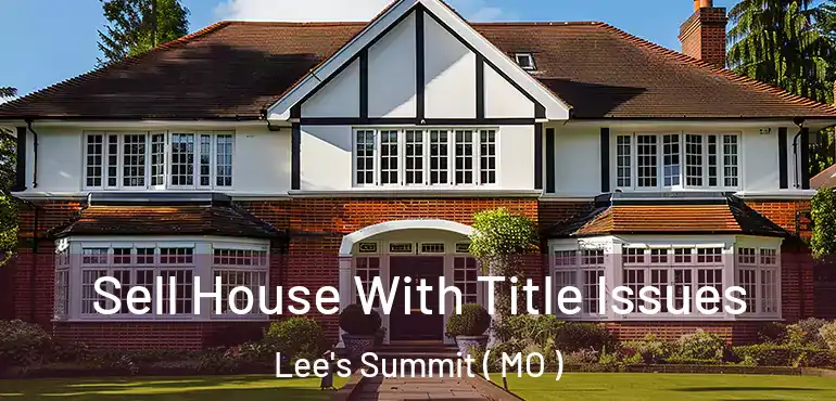  Sell House With Title Issues Lee's Summit ( MO )