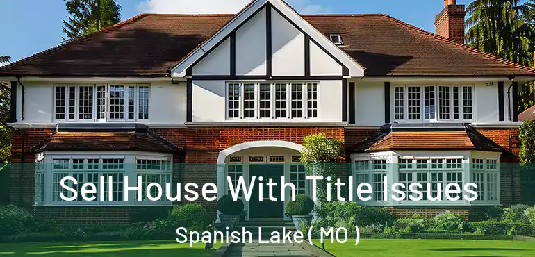  Sell House With Title Issues Spanish Lake ( MO )