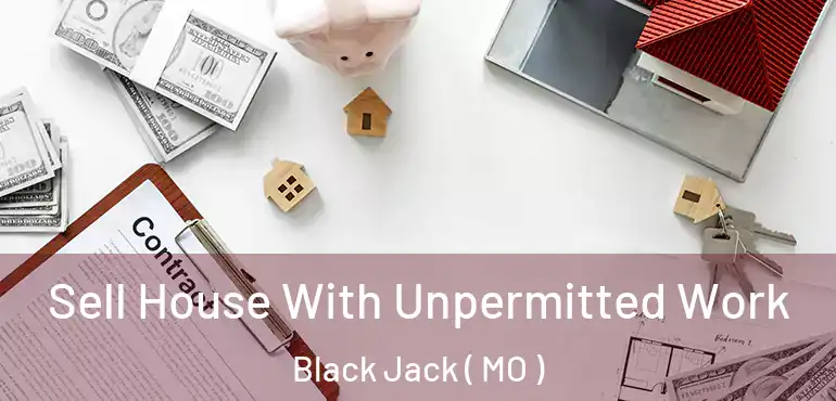 Sell House With Unpermitted Work Black Jack ( MO )