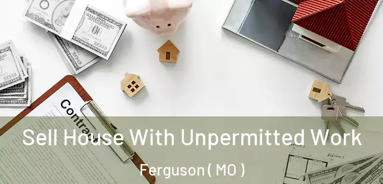  Sell House With Unpermitted Work Ferguson ( MO )