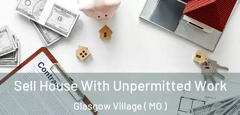  Sell House With Unpermitted Work Glasgow Village ( MO )