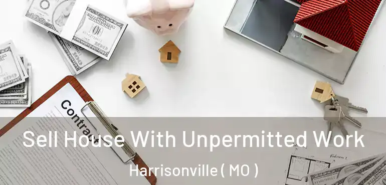  Sell House With Unpermitted Work Harrisonville ( MO )