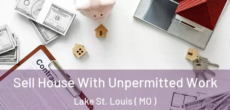  Sell House With Unpermitted Work Lake St. Louis ( MO )