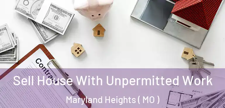  Sell House With Unpermitted Work Maryland Heights ( MO )