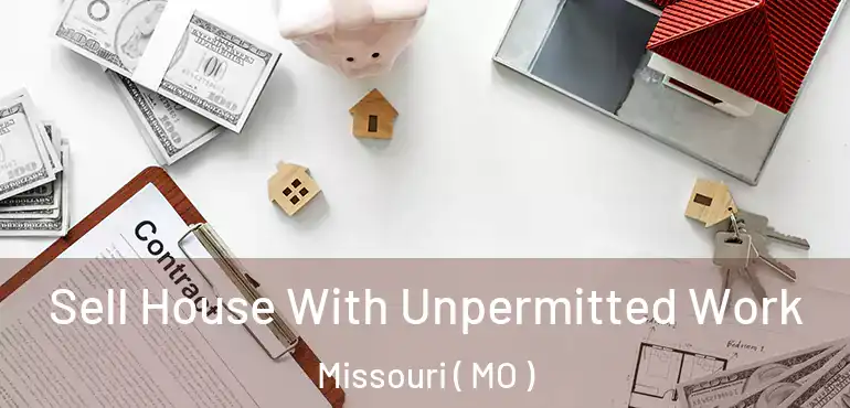  Sell House With Unpermitted Work Missouri ( MO )