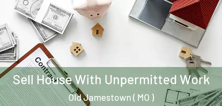  Sell House With Unpermitted Work Old Jamestown ( MO )