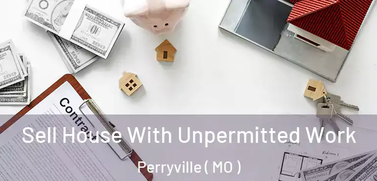  Sell House With Unpermitted Work Perryville ( MO )