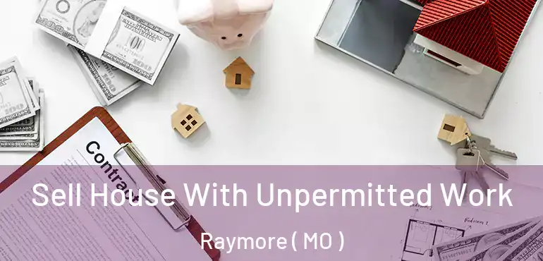  Sell House With Unpermitted Work Raymore ( MO )