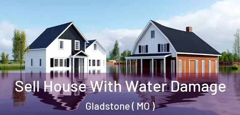  Sell House With Water Damage Gladstone ( MO )