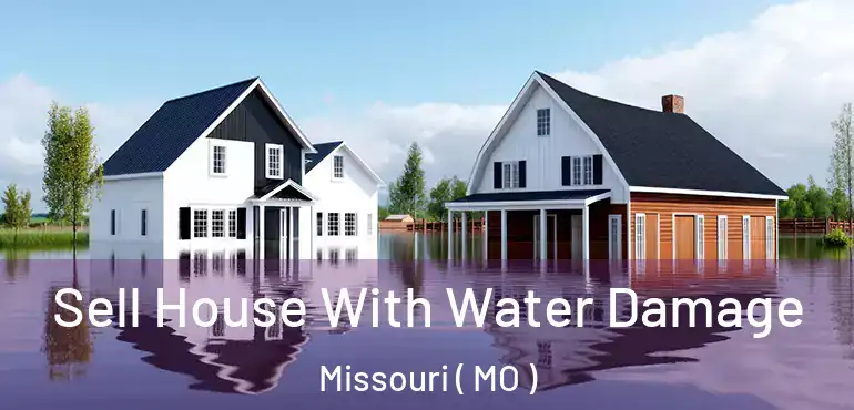  Sell House With Water Damage Missouri ( MO )