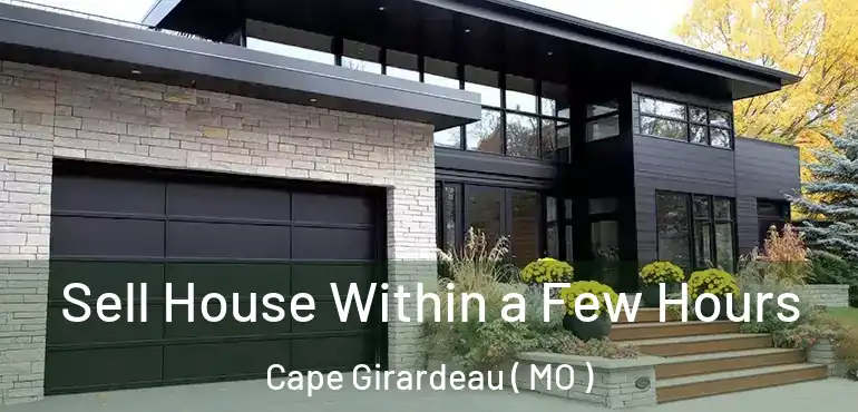  Sell House Within a Few Hours Cape Girardeau ( MO )