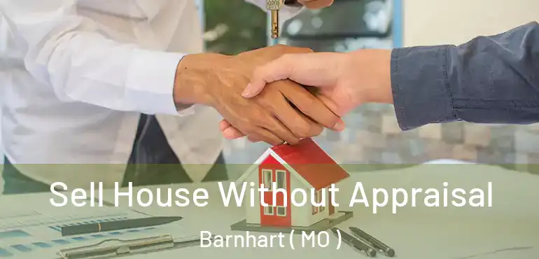  Sell House Without Appraisal Barnhart ( MO )