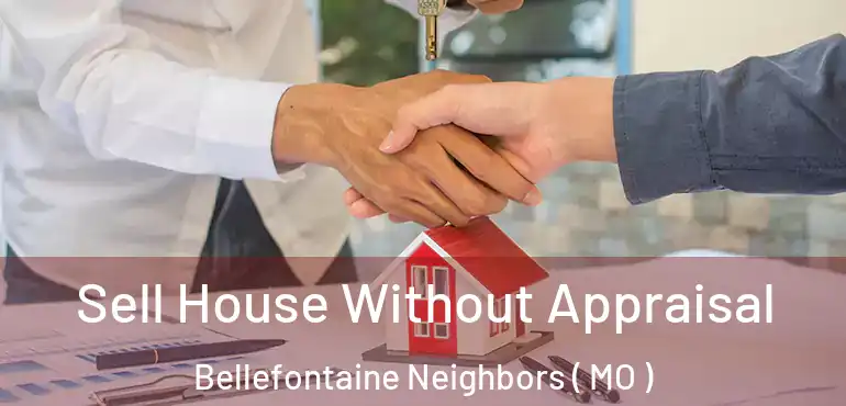  Sell House Without Appraisal Bellefontaine Neighbors ( MO )