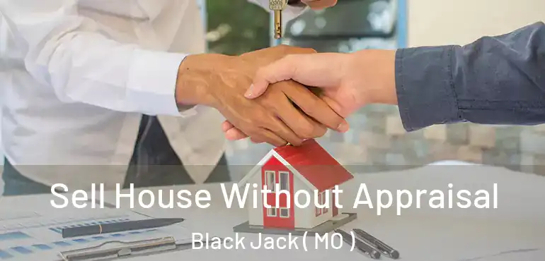  Sell House Without Appraisal Black Jack ( MO )