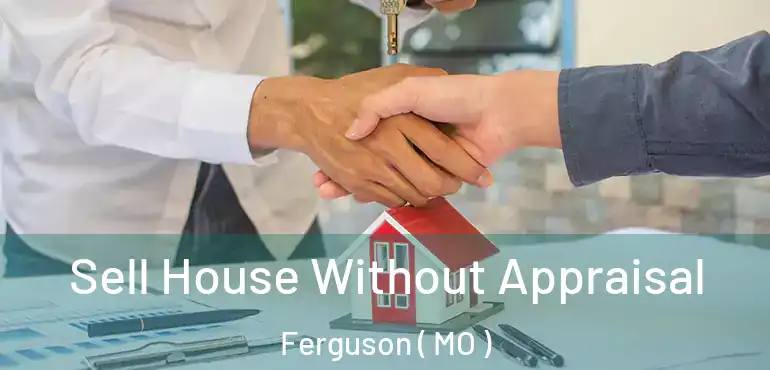  Sell House Without Appraisal Ferguson ( MO )