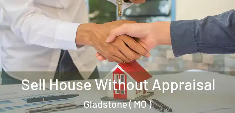  Sell House Without Appraisal Gladstone ( MO )