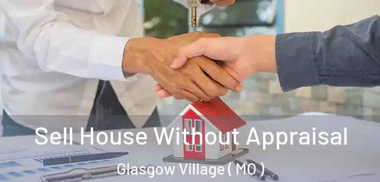  Sell House Without Appraisal Glasgow Village ( MO )