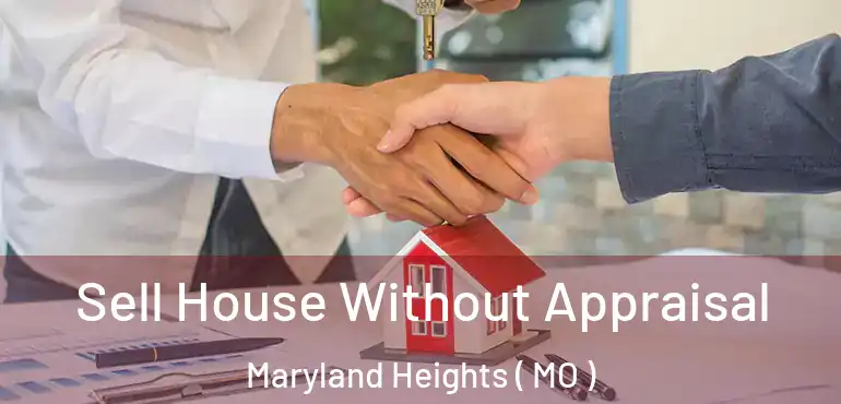  Sell House Without Appraisal Maryland Heights ( MO )