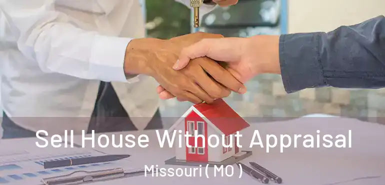  Sell House Without Appraisal Missouri ( MO )