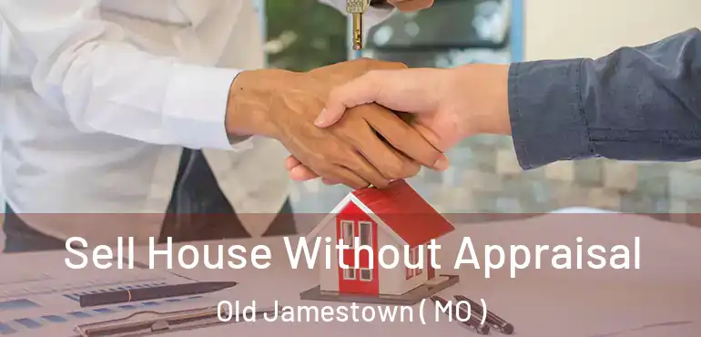  Sell House Without Appraisal Old Jamestown ( MO )