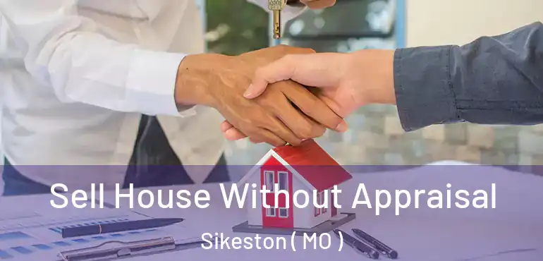  Sell House Without Appraisal Sikeston ( MO )