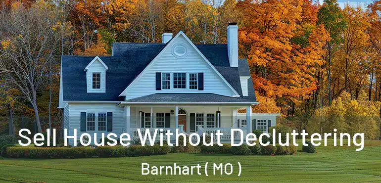  Sell House Without Decluttering Barnhart ( MO )