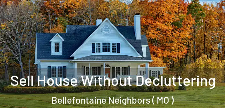  Sell House Without Decluttering Bellefontaine Neighbors ( MO )