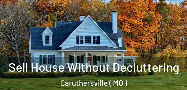  Sell House Without Decluttering Caruthersville ( MO )