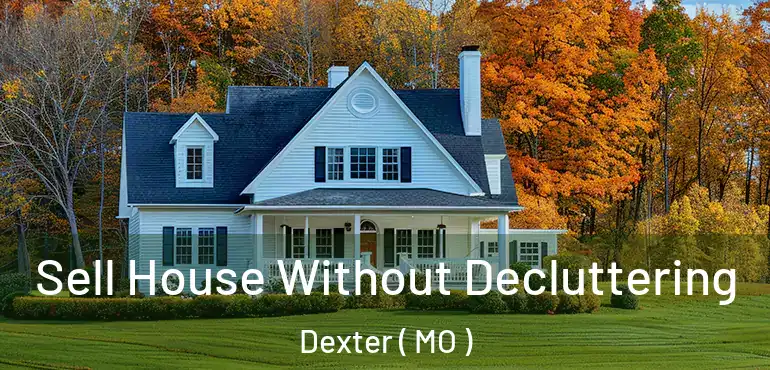  Sell House Without Decluttering Dexter ( MO )