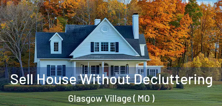  Sell House Without Decluttering Glasgow Village ( MO )