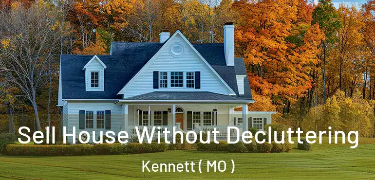  Sell House Without Decluttering Kennett ( MO )