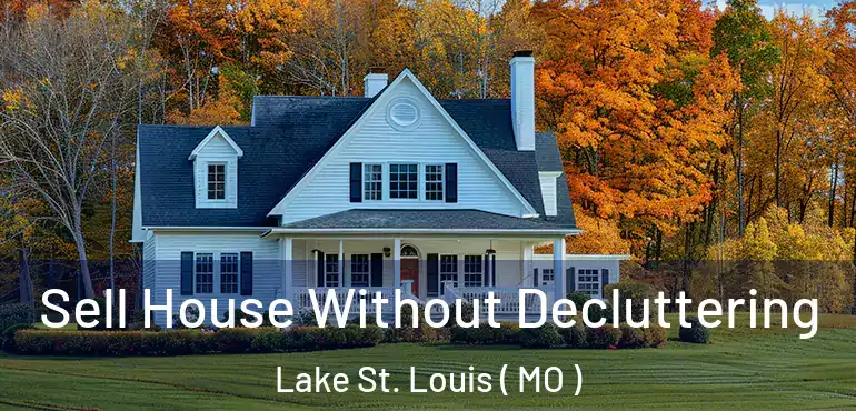 Sell House Without Decluttering Lake St. Louis ( MO )